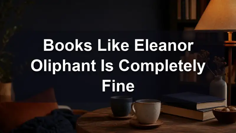 Books recommended for readers who loved Eleanor Oliphant Is Completely Fine